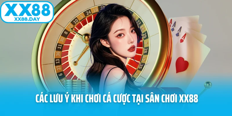 Các lưu ý khi chơi cá cược tại sân chơi XX88