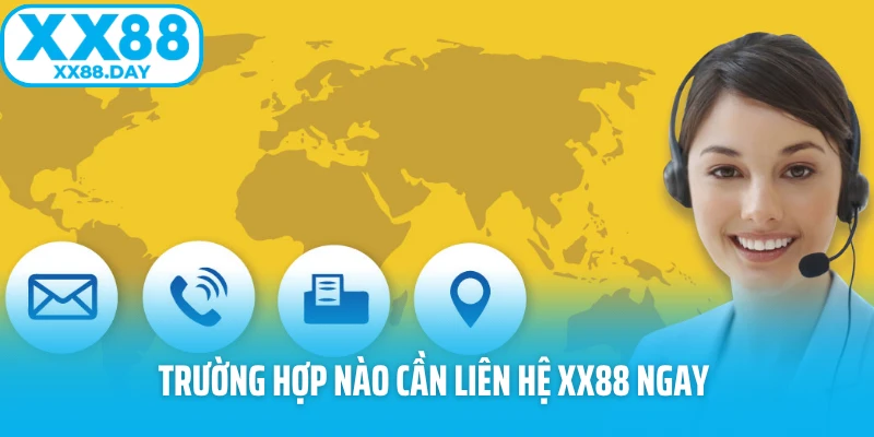 Trường hợp nào cần liên hệ XX88 ngay