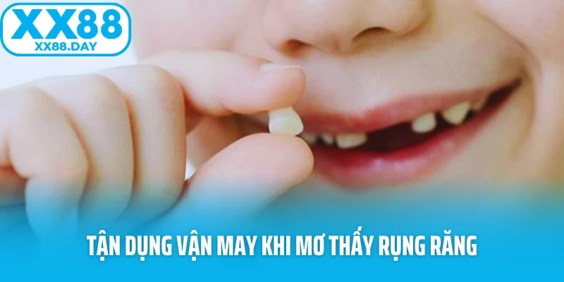 Tận dụng vận may khi mơ thấy rụng răng